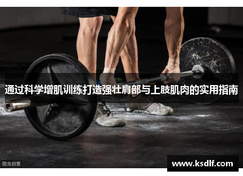 通过科学增肌训练打造强壮肩部与上肢肌肉的实用指南