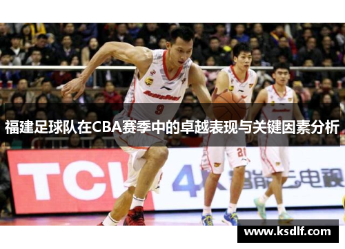 福建足球队在CBA赛季中的卓越表现与关键因素分析