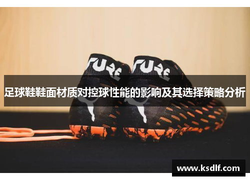 足球鞋鞋面材质对控球性能的影响及其选择策略分析